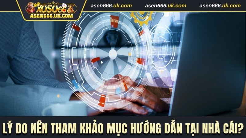 Lý do nên tham khảo mục hướng dẫn tại nhà cái?