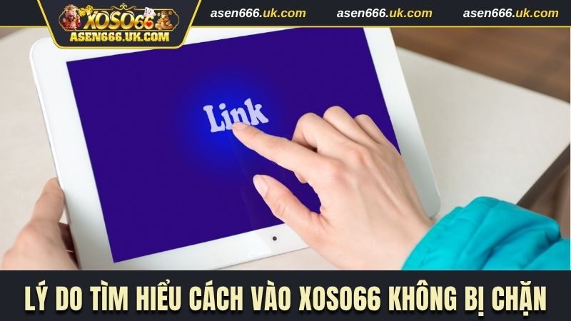 Lý do nên tìm hiểu cách vào nhà cái Xoso66 không bị chặn?