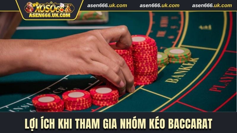 3 ưu điểm khi tham gia nhóm kéo Baccarat